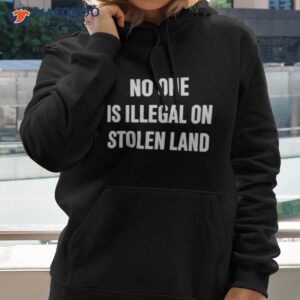 no one is illegal on stolen land shirt 3 hoodie