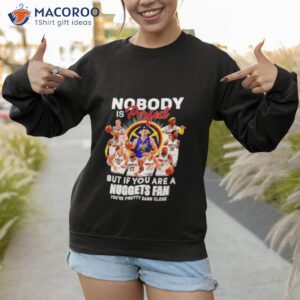 nobody is perfect but if you are a nuggets fan youre pretty damn lose signatures shirt sweatshirt 1