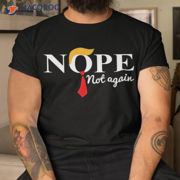 Nope Not Again Funny Trump Shirt