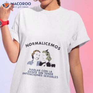 normalicemos hablar con la gente sin tener intenciones sexuals shirt tshirt 1