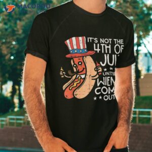 not 4th july until my wiener come out funny hotdog shirt tshirt