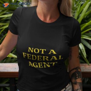 not a federal agent shirt tshirt 3