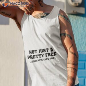 not just a pretty face fantastic tits too shirt 2 tank top 1