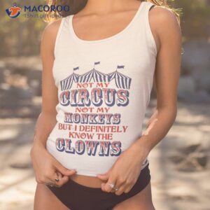 not my circus monkeys but know the clowns shirt tank top 1