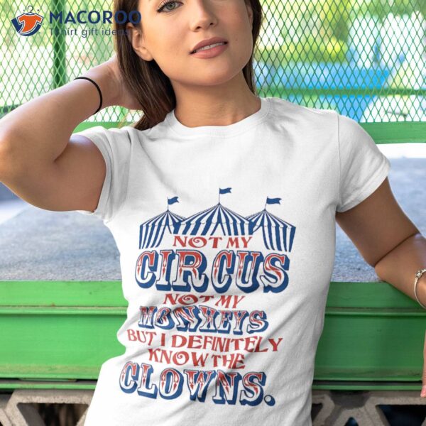 Not My Circus Monkeys But Know The Clowns Shirt