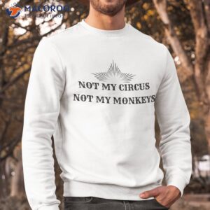 not my circus monkeys funny best friend gift shirt sweatshirt