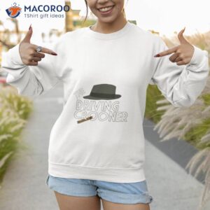 not today the driving crooner shirt sweatshirt