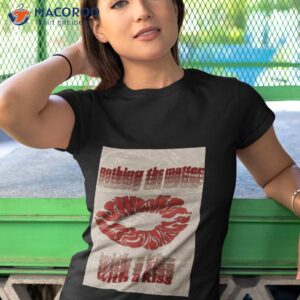 nothing the matter with a kiss the driver era shirt tshirt 1