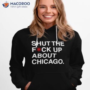 obvious t shirts shut the fuck up about chicago t shirt hoodie 1