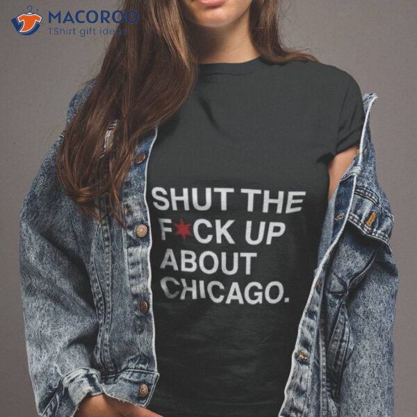 Obvious Shirts Shut The Fuck Up About Chicago Shirt