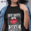 Off Duty Save Yourself Shirt