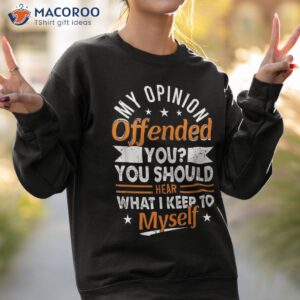 offended you should hear what i keep to myself shirt sweatshirt 2