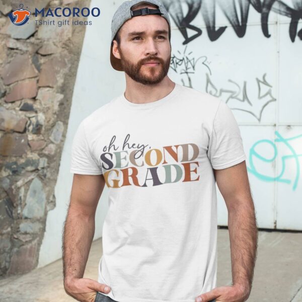 Oh Hey Second Grade Back To School For Teachers And Students Shirt