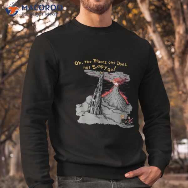 Oh The Places One Does Not Simply Go! Shirt