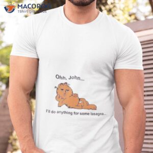 ohh john ill do anything for some lasagna t shirt tshirt