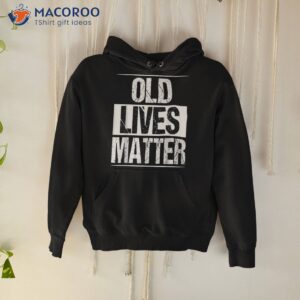 old lives matter 40th 50th 60th birthday gifts for shirt hoodie