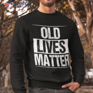 old lives matter 40th 50th 60th birthday gifts for shirt sweatshirt