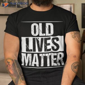 Old Lives Matter 40th 50th 60th Birthday Gifts For Shirt