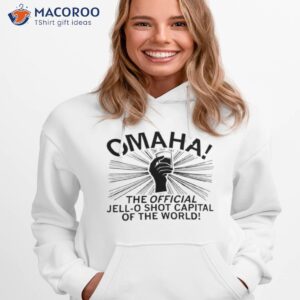 omaha the jell o shot capital of the world shirt hoodie 1