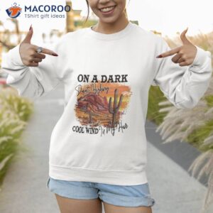 on a dark desert highway cool wind in my hair shirt 5 sweatshirt 1