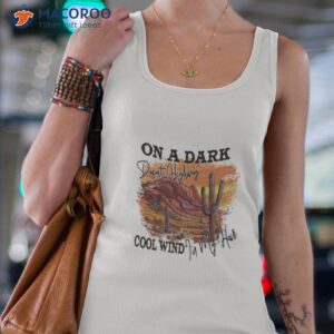 on a dark desert highway cool wind in my hair shirt 5 tank top 4