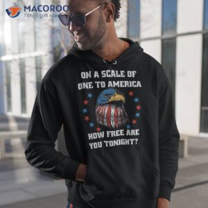 on a scale of one to america how free are you tonight funny shirt hoodie 1