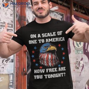 on a scale of one to america how free are you tonight funny shirt tshirt 1