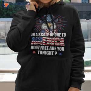 on a scale of one to america how free are you tonight shirt hoodie
