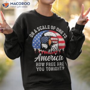 on a scale of one to america how free are you tonight shirt sweatshirt 2