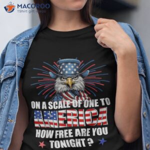 on a scale of one to america how free are you tonight shirt tshirt
