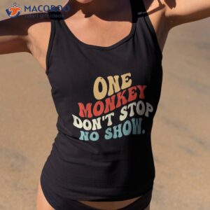 one monkey don t stop no show shirt tank top 2
