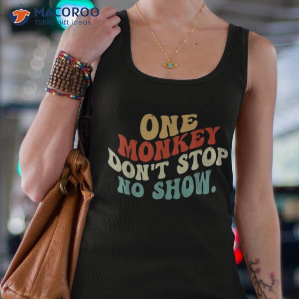 One Monkey Don’t Stop No Show Shirt