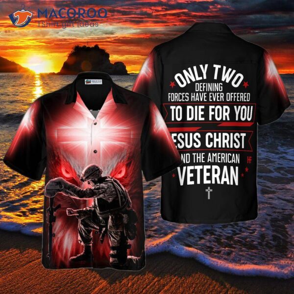 Only Two Defining Forces Have Ever Offered To Die For You: A Hawaiian Shirt, Unique Veteran An Ideal Day Gift.