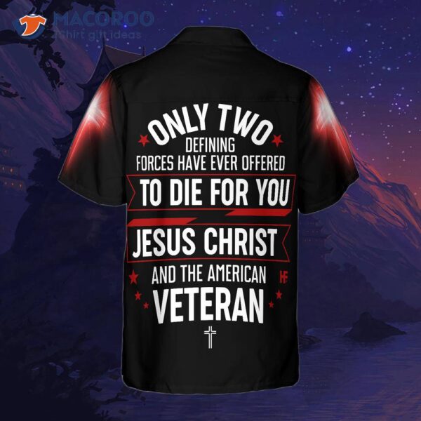 Only Two Defining Forces Have Ever Offered To Die For You: A Hawaiian Shirt, Unique Veteran An Ideal Day Gift.