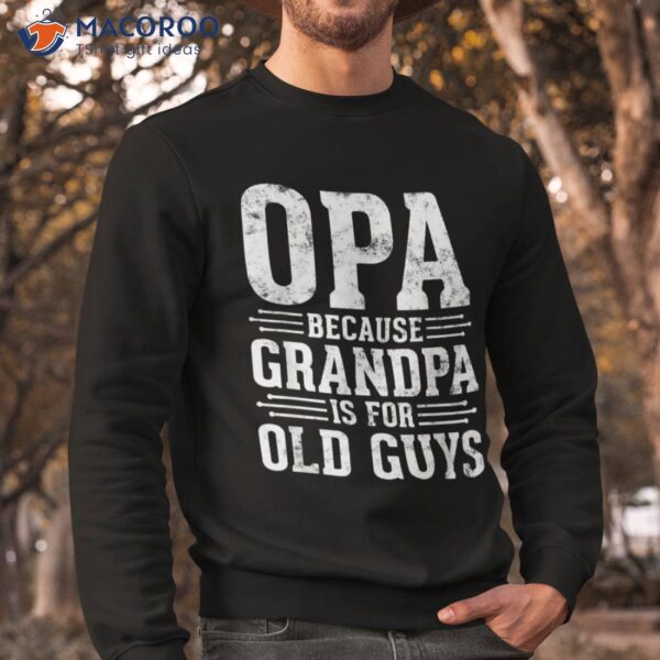 Opa Because Grandpa Is For Old Guys Father’s Day Shirt