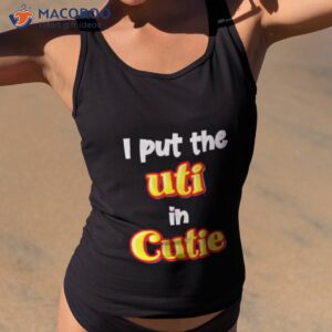 Original I Put The Uti In Cutie Shirt 1 original i put the uti in cutie shirt tank top 2