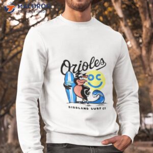 oriles oc birdland surf c shirt sweatshirt