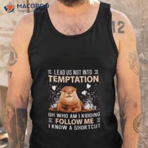 Otter Lead Us Not Into Temptation Shirt 3 otter lead us not into temptation shirt tank top