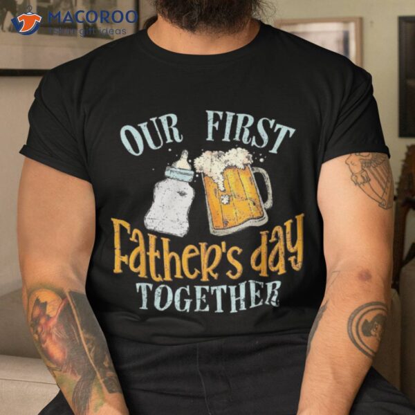 Our First Father’s Day Together Dad And Son Daughter Shirt