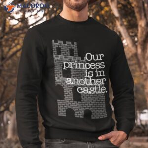 our princess is in another castle shirt sweatshirt