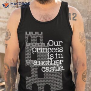 our princess is in another castle shirt tank top