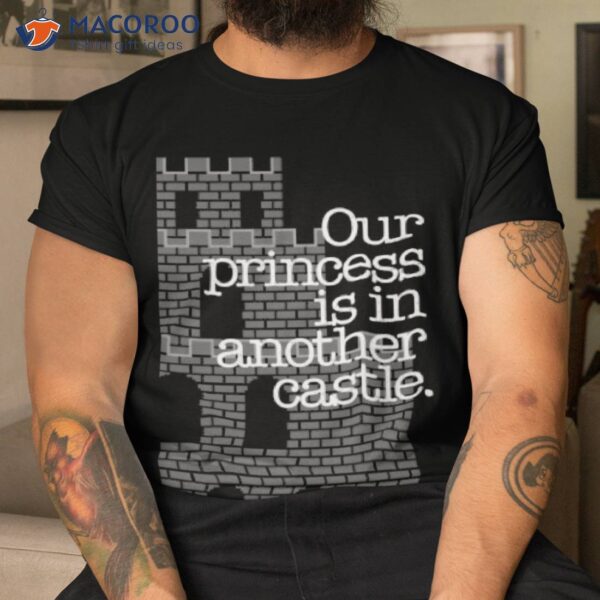 Our Princess Is In Another Castle Shirt