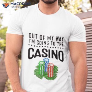Out Of My Way I’m Going To The Casino Shirt