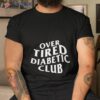 Over Tired Diabetic Club Shirt
