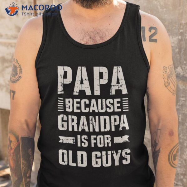 Papa Because Grandpa For Old Guys Father’s Day From Grandkid Shirt