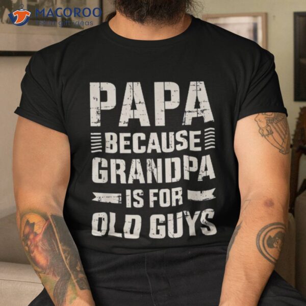 Papa Because Grandpa For Old Guys Father’s Day From Grandkid Shirt