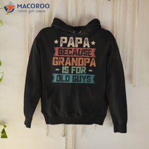 Papa Because Grandpa Is For Old Guys Vintage Funny Dad Gift Shirt