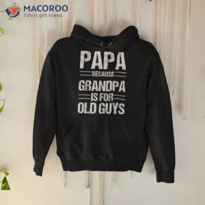 papa shirt because grandpa is for old guys father s day hoodie