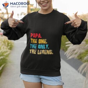 papa the one the only the legend 2023 shirt sweatshirt