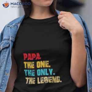 papa the one the only the legend 2023 shirt tshirt